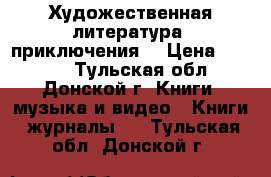 Художественная литература  приключения. › Цена ­ 1 500 - Тульская обл., Донской г. Книги, музыка и видео » Книги, журналы   . Тульская обл.,Донской г.